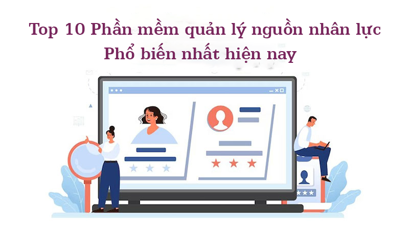 Top 10 phần mềm quản lý nhân sự hiệu quả nhất hiện nay